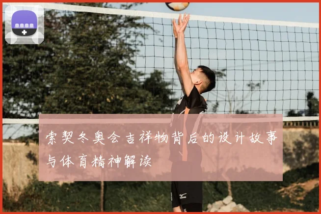 索契冬奥会吉祥物背后的设计故事与体育精神解读