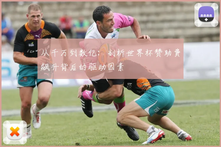 从千万到数亿：剖析世界杯赞助费飙升背后的驱动因素