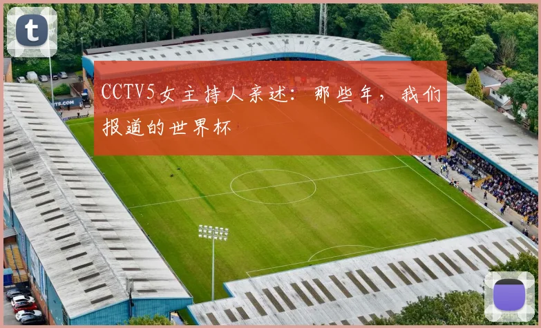 CCTV5女主持人亲述：那些年，我们报道的世界杯