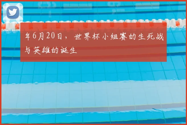 年6月20日，世界杯小组赛的生死战与英雄的诞生